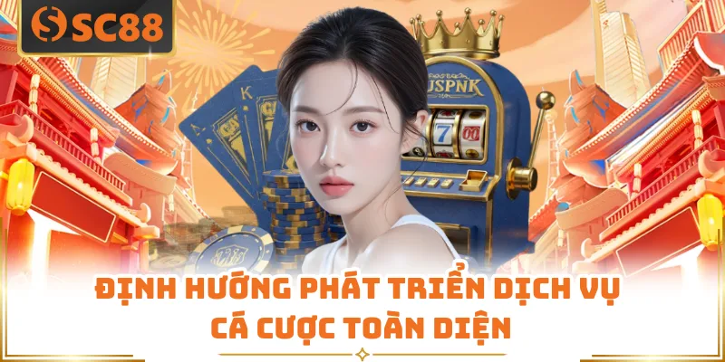 Giới Thiệu SC88 - Không Gian Giải Trí Trực Tuyến Hiện Đại 5 Định hướng phát triển dịch vụ cá cược toàn diện