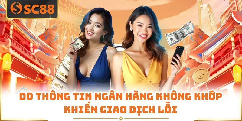 SC88 Có Uy Tín Không? Sự Thật Về Nhà Cái Mới Nhất 2026 7 Do thông tin ngân hàng không khớp khiến giao dịch lỗi