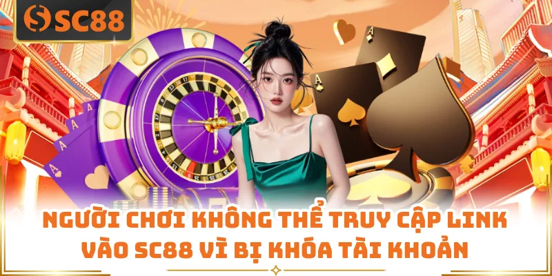 Link Vào SC88 - Cập Nhật Không Gian Cá Cược Uy Tín 6 Người chơi không thể truy cập link vào SC88 vì bị khóa tài khoản