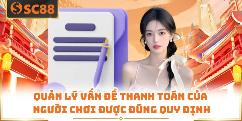 Miễn Trừ Trách Nhiệm - Điều Khoản Quan Trọng Có Tại SC88 6 Quản lý vấn đề thanh toán của người chơi được đúng quy định