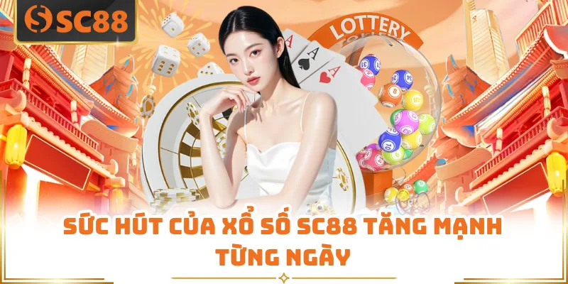 Xổ Số SC88 - Mở Hơn 70 Kỳ Quay Mỗi Ngày Siêu Hấp Dẫn 4 Sức hút của xổ số SC88 tăng mạnh từng ngày