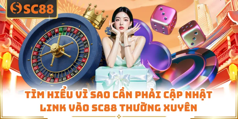 Link Vào SC88 - Cập Nhật Không Gian Cá Cược Uy Tín 5 Tìm hiểu vì sao cần phải cập nhật link vào SC88 thường xuyên
